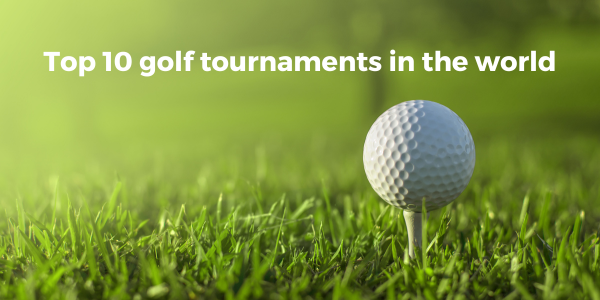 Top 10 Golf Tournaments in the World