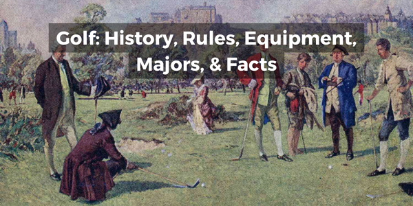 Golf: History, Rules, Equipment, Majors, & Facts